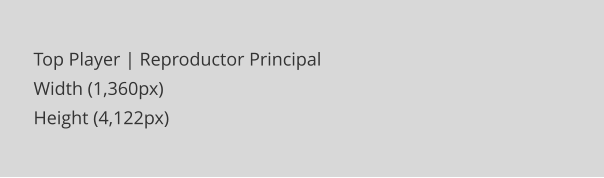 Top Player | Reproductor Principal Width (1,360px) Height (4,122px)